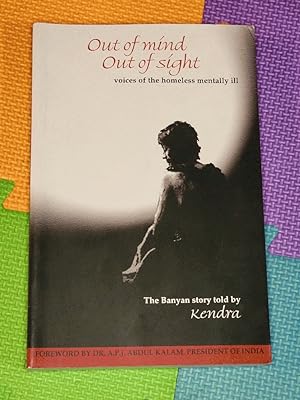 Out of Mind Out of Sight: Voices of the Homeless Mentally Ill the Banyan Story Told by Kendra