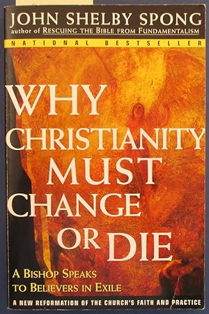 Why Christianity Must Change or Die: A Bishop Speaks to Believers in Exile - A New Reformation of...