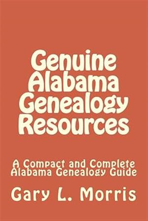 Bild des Verkufers fr Genuine Alabama Genealogy Resources : A Compact and Complete Alabama Genealogy Guide zum Verkauf von GreatBookPrices