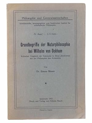 Immagine del venditore per Grundbegrisse der Naturphilosophie bei Wilhelm von Ockham: Kritischer Vergleich der Summulae in libros pysicorum mit der Philosophie des Aristoteles (Philosophie und Grenzwissenschaften: Schriftenrihe, herausgegeben vom Innsbrucker Institut fur scholastiche Philospophie, IV. Band - 2./3. Heft) [GERMAN TEXT] venduto da Yesterday's Muse, ABAA, ILAB, IOBA