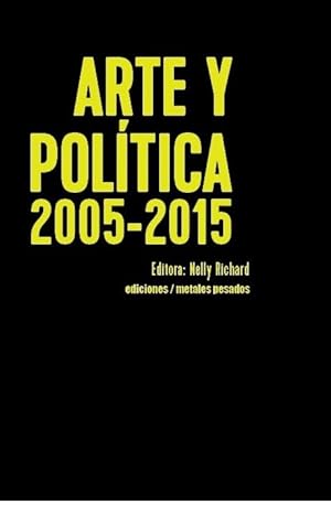 ARTE Y POLÍTICA 2005 - 2015: PROYECTOS CURATORIALES, TEXTOS CRÍTICOS Y DOCUMENTACIÓN