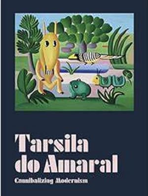 TARSILA DO AMARAL: CANNIBALIZING MODERNISM.; Texts by: Adriano Pedroso [et_al]