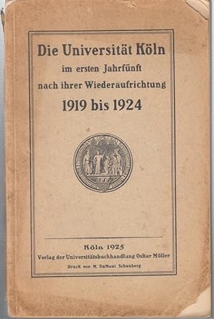 Die Universität Köln im ersten Jahrfünft nach ihrer Wiederaufrichtung 1919 bis 1924. - Inhalt: Di...