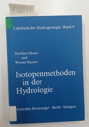 Seller image for Isotopenmethoden in der Hydrologie. von Heribert Moser u. Werner Rauert. Mit Beitr. von H. Behrens . / Lehrbuch der Hydrogeologie ; Bd. 8 for sale by Versand-Antiquariat Konrad von Agris e.K.