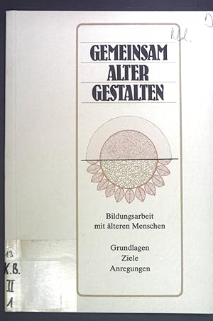 Seller image for Gemeinsam Alter gestalten: Bildungsarbeit mit lteren Menschen, Grundlagen Ziele Anregungen. for sale by books4less (Versandantiquariat Petra Gros GmbH & Co. KG)