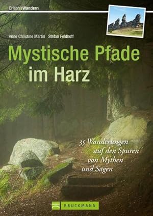 Mystische Pfade im Harz : 38 Wanderungen auf den Spuren von Mythen und Sagen