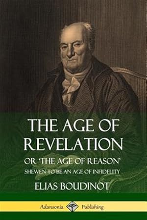 Immagine del venditore per The Age of Revelation: Or 'The Age of Reason', Shewen To Be an Age of Infidelity venduto da GreatBookPrices