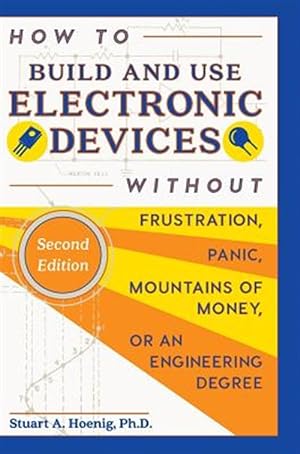 Seller image for How to Build and Use Electronic Devices Without Frustration Panic Mountains of Money or an Engineer Degree for sale by GreatBookPricesUK