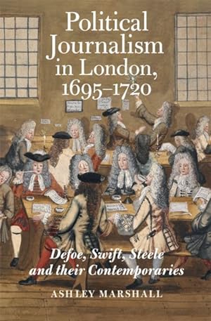 Bild des Verkufers fr Political Journalism in London, 1695-1720 : Defoe, Swift, Steele and Their Contemporaries zum Verkauf von GreatBookPrices