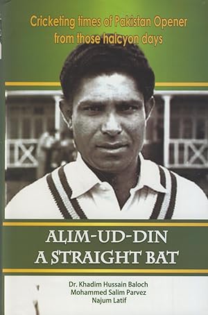 Seller image for ALIM-UD-DIN. A STRAIGHT BAT - CRICKETING TIMES OF PAKISTAN OPENER FROM THOSE HALCYON DAYS for sale by Sportspages