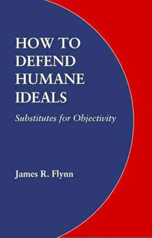 Seller image for How to Defend Humane Ideals : Substitutes for Objectivity for sale by GreatBookPrices
