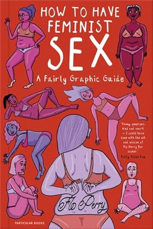 Bild des Verkufers fr How to Have Feminist Sex : Lessons in Life, Love and Self-Confidence zum Verkauf von AHA-BUCH GmbH