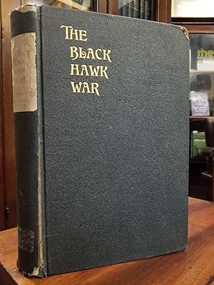 The Black Hawk War; Including a review of Black Hawk's life [FIRST EDITION]