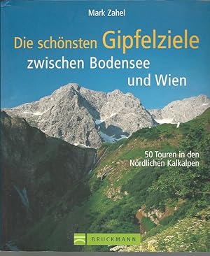 Die schönsten Gipfelziele zwischen Bodensee und Wien : 50 Touren in den nördlichen Kalkalpen.