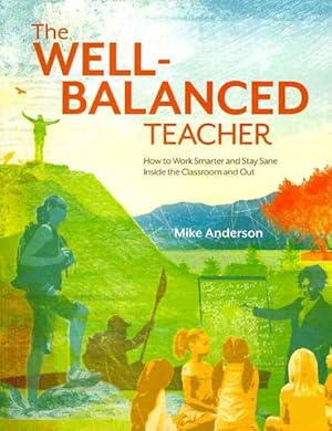 Seller image for Well-Balanced Teacher : How to Work Smarter and Stay Sane Inside the Classroom and Out for sale by GreatBookPrices