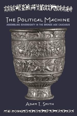 Bild des Verkufers fr Political Machine : Assembling Sovereignty in the Bronze Age Caucasus zum Verkauf von GreatBookPricesUK