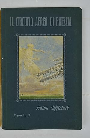 Il Circuito Aereo di Brescia. Settembre 1909. Guida ufficiale del Primo Circuito aereo internazio...