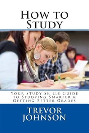 Image du vendeur pour How to Study : Your Study Skills Guide to Studying Smarter & Getting Better Grades mis en vente par GreatBookPrices