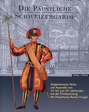 Die Päpstliche Schweizergarde. Zeitgenössische Stiche und Aquarelle vom 16. bis zum 20. Jahrhunde...