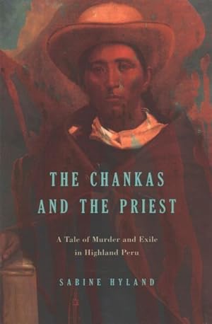 Bild des Verkufers fr Chankas and the Priest : A Tale of Murder and Exile in Highland Peru zum Verkauf von GreatBookPrices