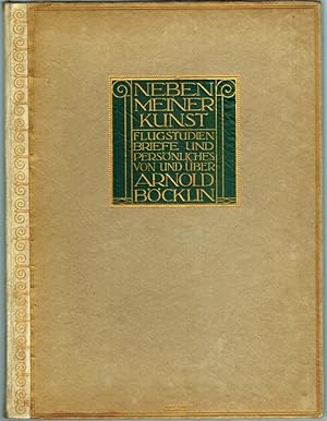 Neben meiner Kunst. Flugstudien, Briefe und Persönliches von und über Arnold Böcklin. Mit 125 Ill...