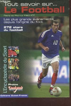 Seller image for Tout savoir sur . le Football : Les plus grands vnements depuis l'origine du foot - 272 stars du football for sale by Le-Livre