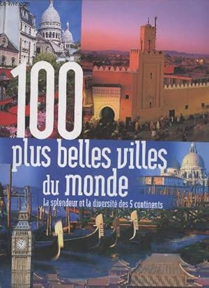 Bild des Verkufers fr 100 plus belles villes du monde : La splendeur et la diversit des 5 continents zum Verkauf von Le-Livre