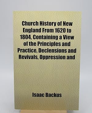 Church History of New England From 1620 to 1804, Containing a View of the Principles and Practice...