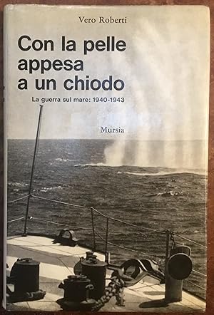 Con la pelle appesa a un chiodo. La guerra sul mare: 1940-1943