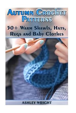 Bild des Verkufers fr Autumn Crochet Patterns: 50+ Warm Shawls, Hats, Rugs and Baby Clothes: (Crochet Patterns, Crochet Stitches) zum Verkauf von GreatBookPrices