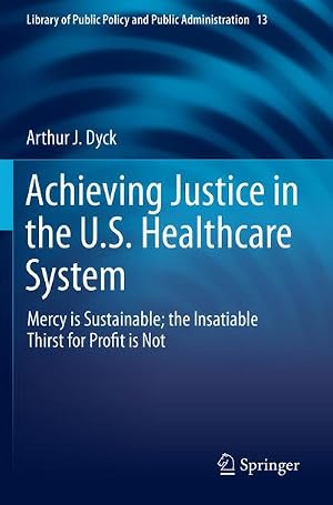 Bild des Verk�ufers f�r Achieving Justice in the U.S. Healthcare System : Mercy is Sustainable; the Insatiable Thirst for Profit is Not zum Verkauf von AHA-BUCH GmbH