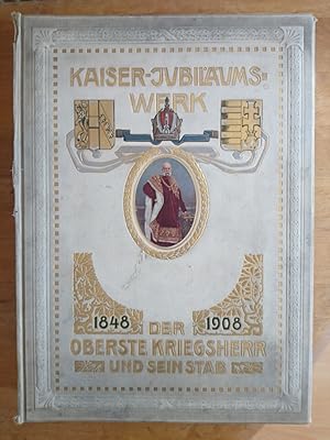 Kaiser-Jubiläums-Werk 1848 - 1908 : Der Oberste Kriegsherr und sein Stab - Die k.u.k. Wehrmacht i...