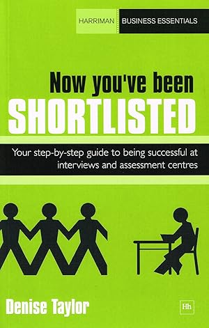 Now You've Been Shortlisted : Your Step - By - Step Guide To Being Successful At Interviews And A...