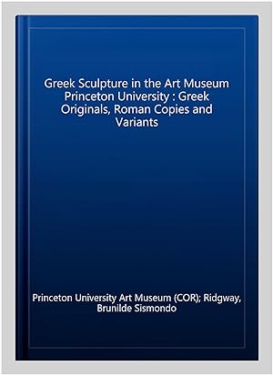 Image du vendeur pour Greek Sculpture in the Art Museum Princeton University : Greek Originals, Roman Copies and Variants mis en vente par GreatBookPricesUK