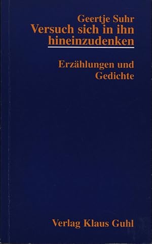 Versuch sich in ihn hineinzudenken: Erzählungen und Gedichte