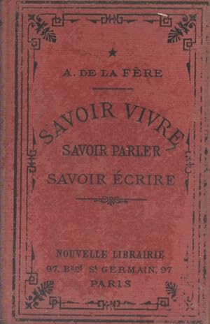 Savoir vivre, savoir parler, savoir écrire, à l'usage des élèves de toutes les institutions de de...