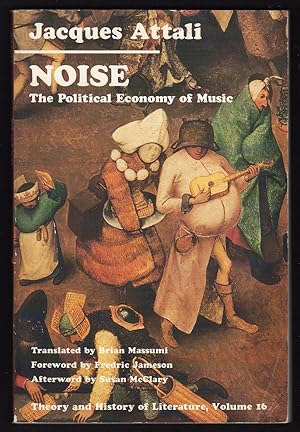 NOISE: THE POLITICAL ECONOMY OF MUSIC (THEORY AND HISTORY OF LITERATURE, VOL. 16)