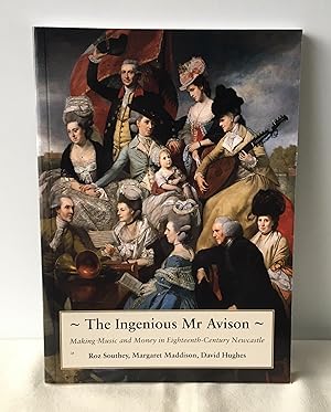 Seller image for The Ingenious Mr. Avison: Making Music and Money in Eighteenth Century Newcastle for sale by Neil Ewart