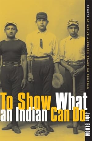Image du vendeur pour To Show What An Indian Can Do : Sports At Native American Boarding Schools mis en vente par GreatBookPrices
