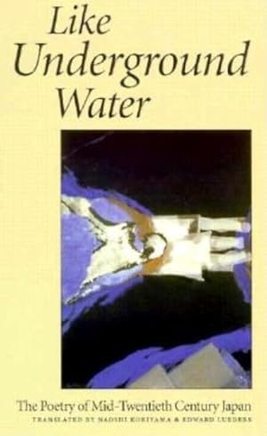 Seller image for Like Underground Water : Poetry of Mid-Twentieth Century Japan for sale by GreatBookPricesUK