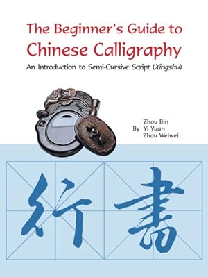 Image du vendeur pour Beginner's Guide to Chinese Calligraphy : An Introduction to Semi-cursive Script Xingshu mis en vente par GreatBookPrices
