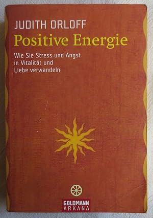 Positive Energie : wie Sie Stress und Angst in Vitalität und Liebe verwandeln