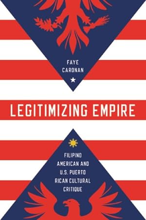 Image du vendeur pour Legitimizing Empire : Filipino American and U.S. Puerto Rican Cultural Critique mis en vente par GreatBookPrices