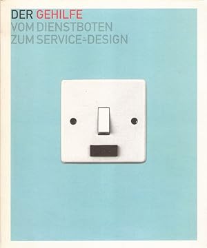 Der Gehilfe. Vom Dienstboten zum Service-Design. (Anlässl. d. Ausstellung " Der Gehilfe - vom Die...