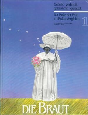 Seller image for Die Braut - geliebt, verkauft, getauscht, geraubt: Zur Rolle der Frau im Kulturvergleich. for sale by nika-books, art & crafts GbR