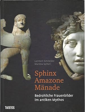 Sphinx, Amazone, Mänade. Bedrohliche Frauenbilder im antiken Mythos. Archäologie in Deutschland /...