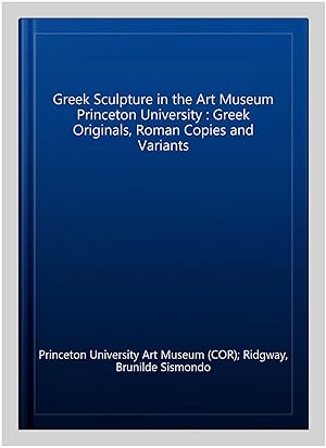 Bild des Verkufers fr Greek Sculpture in the Art Museum Princeton University : Greek Originals, Roman Copies and Variants zum Verkauf von GreatBookPrices