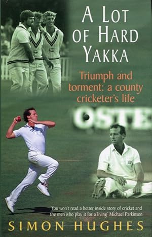 A Lot of Hard Yakka, Triumph and Torment: A County Cricketer's Life: Cricketing Life on the Count...