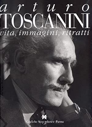 Arturo Toscanini. Vita, immagini, ritratti.