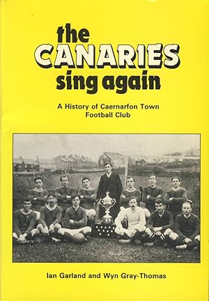 Bild des Verkufers fr THE CANARIES SING AGAIN: A HISTORY OF CAERNARFON TOWN FOOTBALL CLUB zum Verkauf von Sportspages